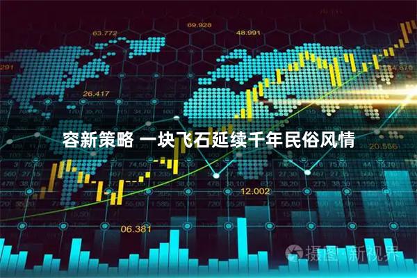 容新策略 一块飞石延续千年民俗风情