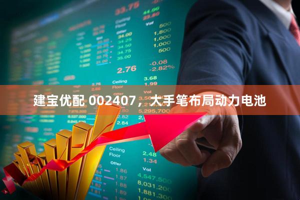 建宝优配 002407,大手笔布局动力电池