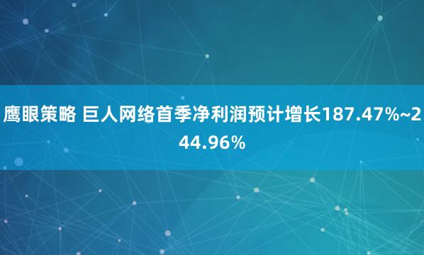 鹰眼策略 巨人网络首季净利润预计增长187.47%~244.96%